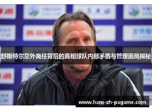 舒斯特尔意外离任背后的真相球队内部矛盾与管理困局揭秘 舒斯特尔意外离任背后的真相球队内部矛盾与管理困局揭秘