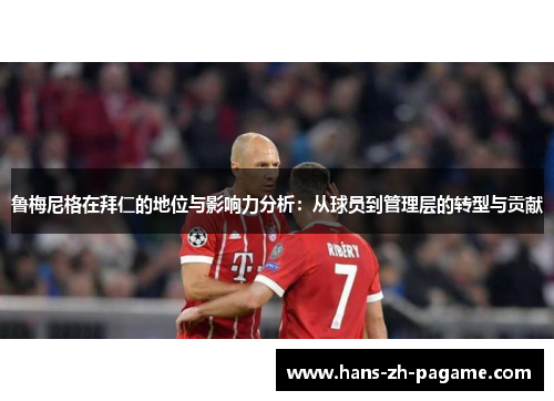 鲁梅尼格在拜仁的地位与影响力分析:从球员到管理层的转型与贡献 鲁梅尼格在拜仁的地位与影响力分析:从球员到管理层的转型与贡献