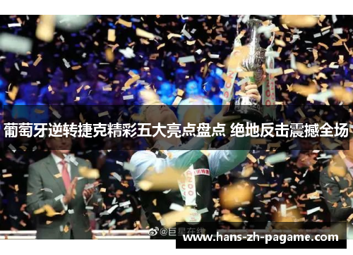 葡萄牙逆转捷克精彩五大亮点盘点 绝地反击震撼全场 葡萄牙逆转捷克精彩五大亮点盘点 绝地反击震撼全场