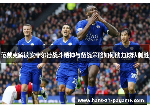 范戴克解读安菲尔德战斗精神与备战策略如何助力球队制胜