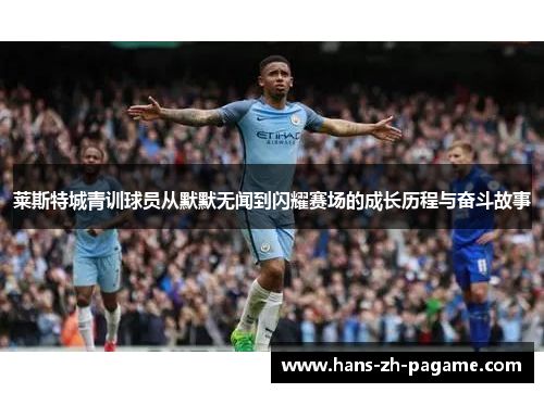 莱斯特城青训球员从默默无闻到闪耀赛场的成长历程与奋斗故事