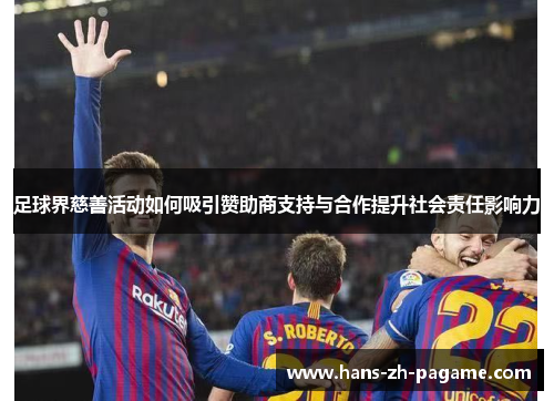 足球界慈善活动如何吸引赞助商支持与合作提升社会责任影响力 足球界慈善活动如何吸引赞助商支持与合作提升社会责任影响力